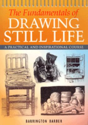 The fundamentals of drawing still life : a practical and inspirational course