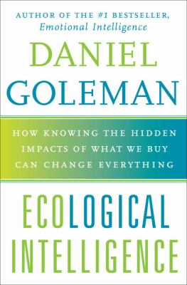 Ecological intelligence : how knowing the hidden impacts of what we buy can change everything