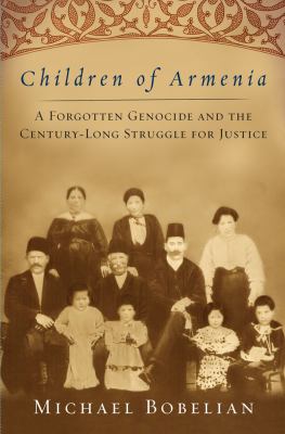 Children of Armenia : a forgotten genocide and the century-long struggle for justice