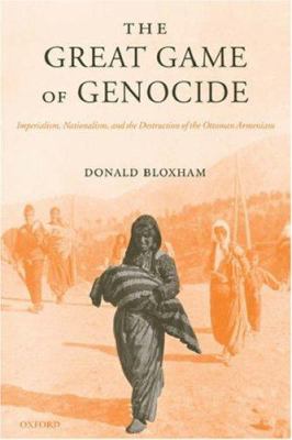 The great game of genocide : imperialism, nationalism, and the destruction of the Ottoman Armenians