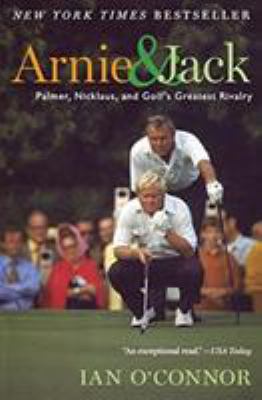 Arnie & Jack : Palmer, Nicklaus, and golf's greatest rivalry