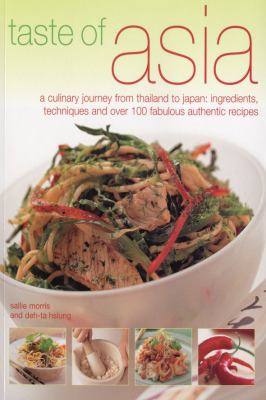 Taste of Asia : a culinary journey from Thailand to Japan : ingredients, techniques and over 100 fabulous authentic authentic recipes