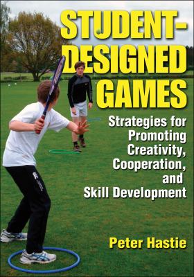 Student-designed games : strategies for promoting creativity, cooperation, and skill development