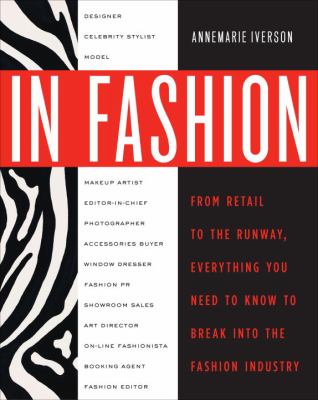 In fashion : from runway to retail, everything you need to know to break into the fashion industry