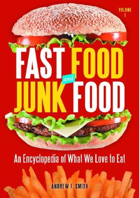Fast food and junk food : an encyclopedia of what we love to eat