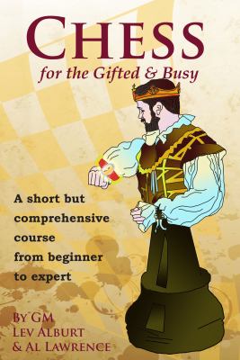 Chess for the gifted and busy : a short but comprehensive course-- from beginner to expert