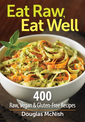 Eat raw, eat well : 400 raw, vegan & gluten-free recipes