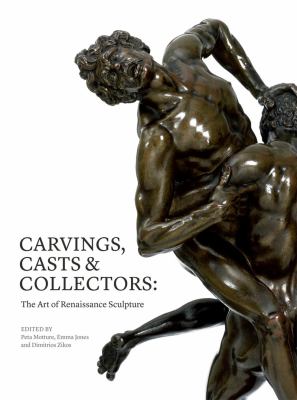 Carvings, casts & collectors : the art of Renaissance sculpture
