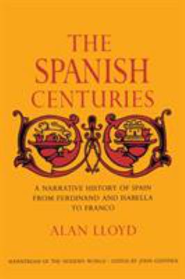 The Spanish centuries : a narrative history of Spain from Ferdinand and Isabella to Franco