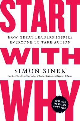 Start with why : how great leaders inspire everyone to take action