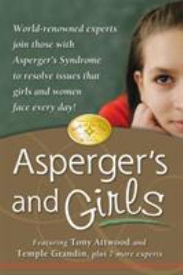 Asperger's and girls : world-renowned experts join those with Asperger's Syndrome to resolve issues that girls and women face every day!