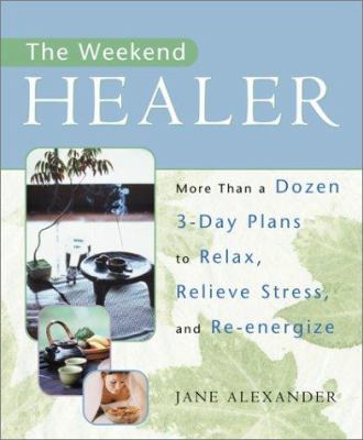 The weekend healer : more than a dozen 3-day plans to relax, relieve stress, and re-energize