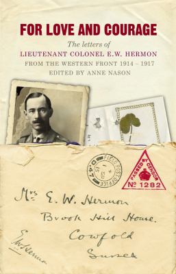 For love and courage : the letters of Lieutenant Colonel E.W. Hermon from the Western Front, 1914-1917