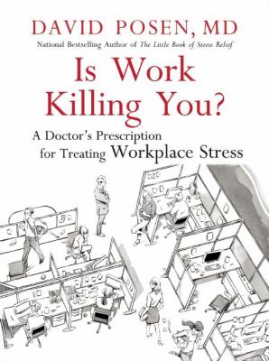 Is work killing you? : a doctor's prescription for treating workplace stress