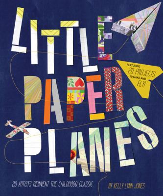 Little paper planes : 20 artists reinvent the childhood classic