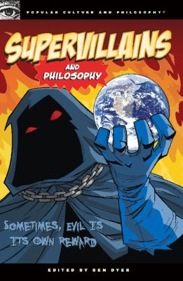 Supervillains and philosophy : sometimes, evil is its own reward