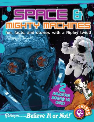 Space & mighty machines : fun, facts, and stories with a Ripley twist!