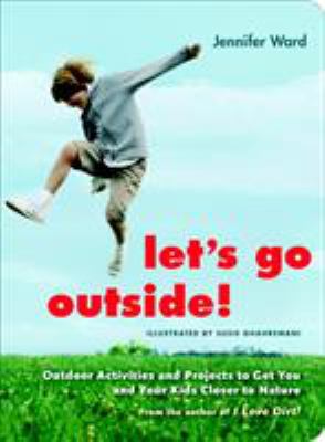 Let's go outside! : outdoor activities and projects to get you and your kids closer to nature