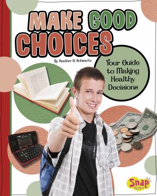 Make good choices : your guide to making healthy decisions/ by Heather E. Schwartz