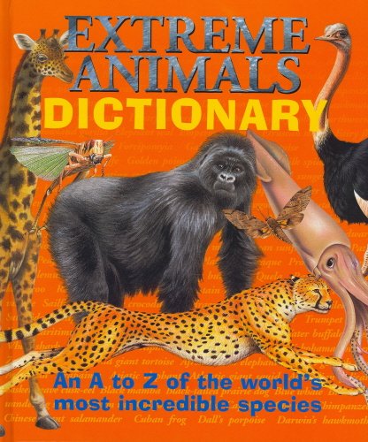 Extreme animals dictionary : an A to Z of the world's most incredible species