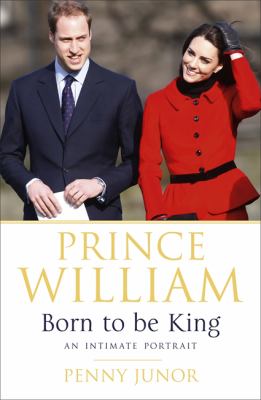 Prince William : born to be king : an intimate portrait