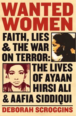 Wanted women : faith, lies, and the war on terror : the lives of Ayaan Hirsi Ali and Aafia Siddiqui
