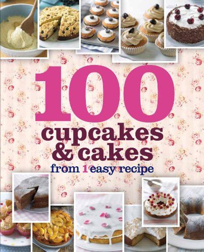 100 cupcakes & cakes : from 1 easy recipe