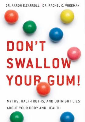 Don't swallow your gum! : myths, half-truths, and outright lies about your body and health