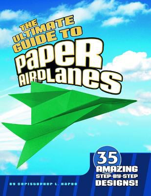 The ultimate guide to paper airplanes : 35 amazing step-by-step designs!