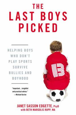 The last boys picked : helping boys who don't play sports survive bullies and boyhood