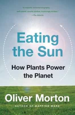 Eating the sun : how plants power the planet