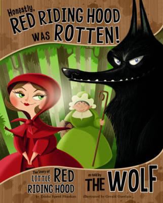 Honestly, Red Riding Hood was rotten! : the story of Little Red Riding Hood, as told by the wolf