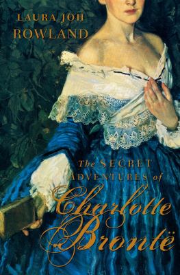 The secret adventures of Charlotte Brontë : a novel