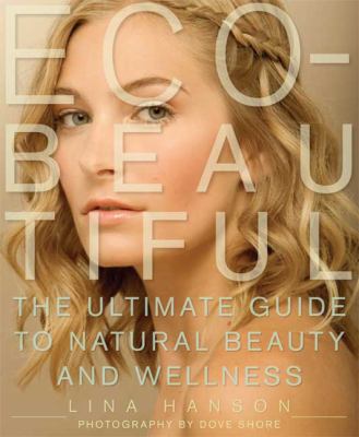 Eco-beautiful : the ultimate guide to natural beauty and wellness