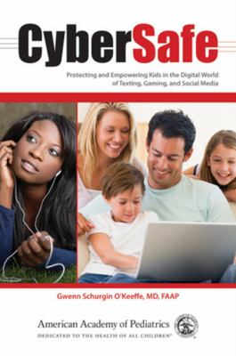 CyberSafe : protecting and empowering kids in the digital world of texting, gaming, and social media