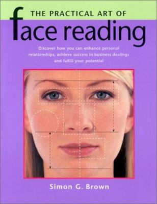 The practical art of face reading : discover how you can enhance personal relationships, achieve success in business dealings and fulfill your potential