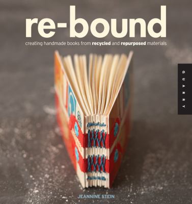 Re-bound : creating handmade books from recycled and repurposed materials