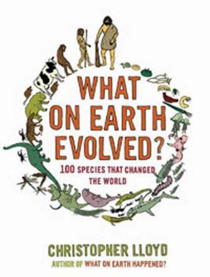 What on Earth evolved? : 100 species that changed the world