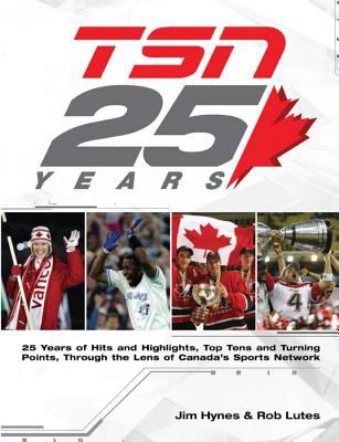 TSN 25 years : 25 years of hits and highlights, top tens and turning points, through the lens of Canada's sports network