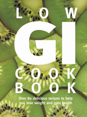 Low GI cookbook : over 80 delicious recipes to help you lose weight and gain health