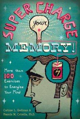 Super charge your memory! : more than 100 exercises to energize your mind