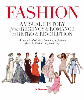 Fashion : a visual history from regency & romance to retro & revolution : a complete illustrated chronology of fashion from the 1800s to the present day