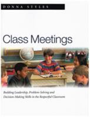 Class meetings : building leadership, problem solving and decision making skills in the respectful classroom