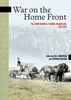 War on the home front : the farm diaries of Daniel MacMillan, 1914-1927