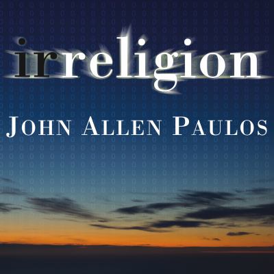 Irreligion : a mathematician explains why the arguments for God just don't add up