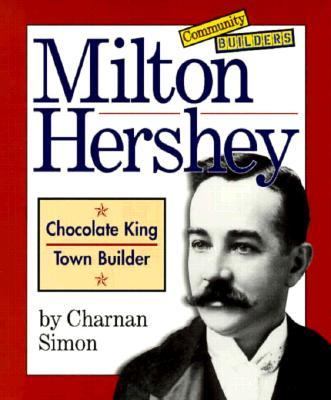 Milton Hershey : chocolate king, town builder