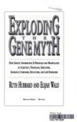 Exploding the gene myth : how genetic information is produced and manipulated by scientists, physicians, employers, insurance companies, educators, and law enforcers