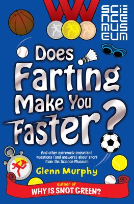 Does farting make you faster? : and other extremely important questions (and answers) about sport from the Science Museum