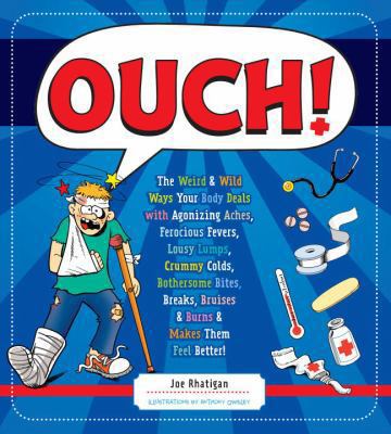 Ouch! : the weird & wild ways your body deals with agonizing aches, ferocious fevers, lousy lumps, crummy colds, bothersome bites, breaks, bruises & burns & makes them feel better