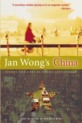 Jan Wong's China : reports from a not-so-foreign correspondent